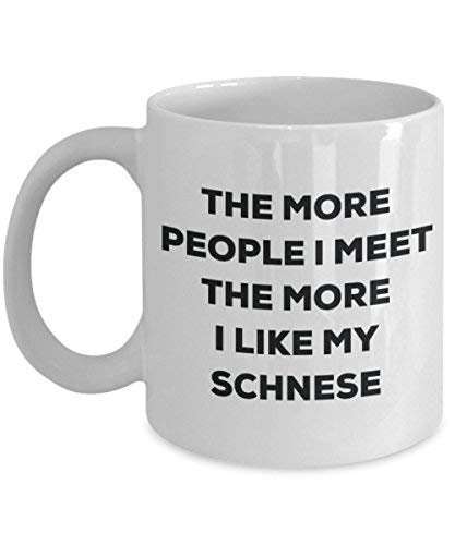 The More People I Meet The More I Like My Schnese Mug - Funny Coffee Cup - Christmas Dog Lover Cute Gag Gifts Idea