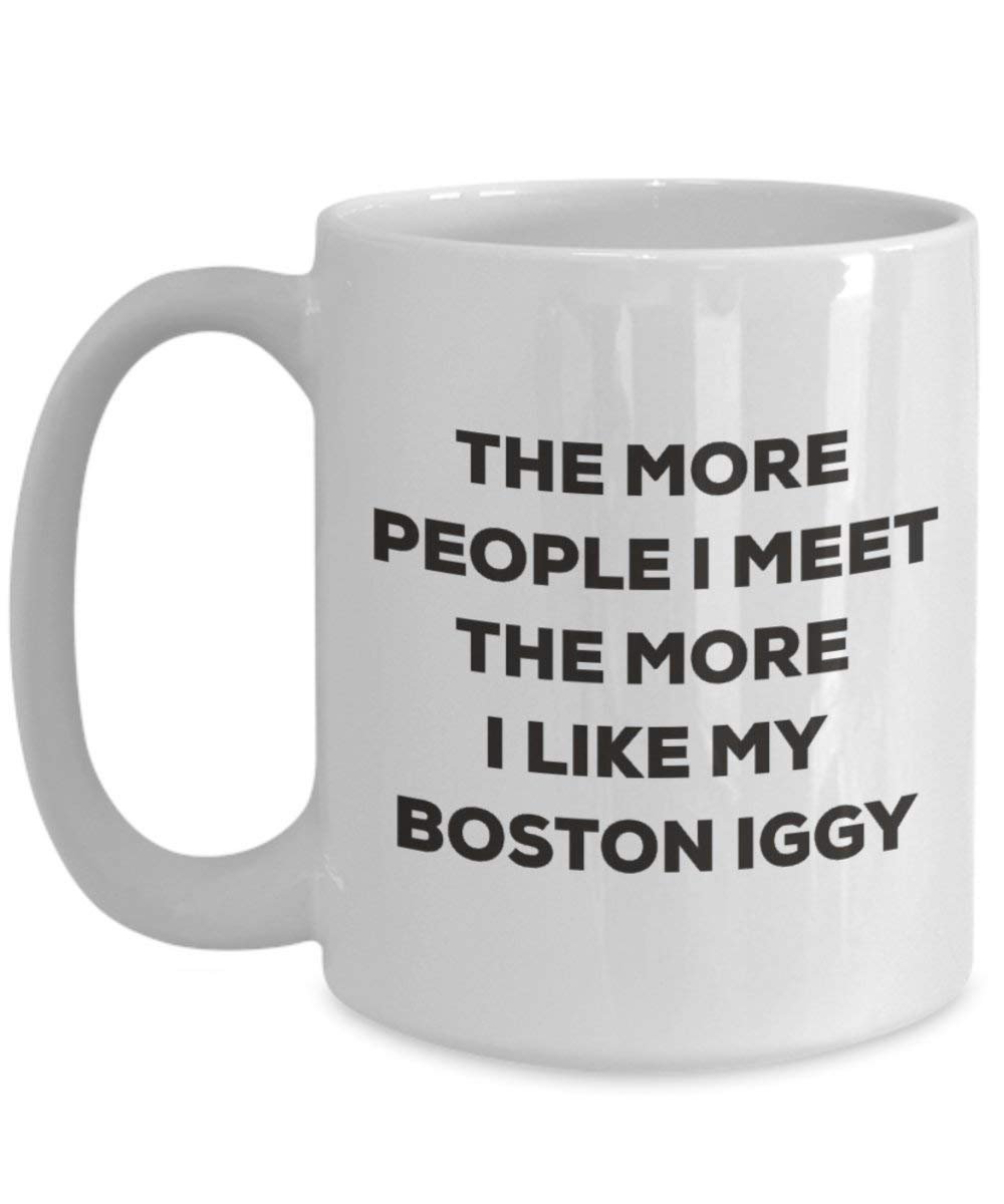 The more people I meet the more I like my Boston Iggy Mug - Funny Coffee Cup - Christmas Dog Lover Cute Gag Gifts Idea