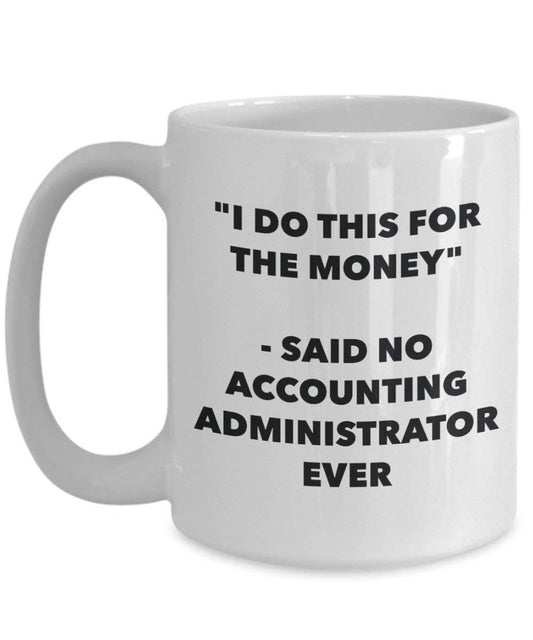 I Do diese Tasse für das Geld – Said No Buchhaltung Administrator Ever – Funny Kaffeetasse – Neuheit Geburtstag Weihnachten Gag Geschenke Idee
