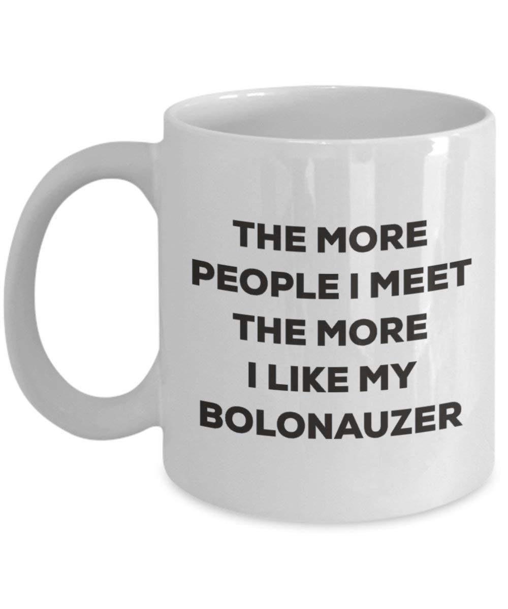 The more people I meet the more I like my Bolonauzer Mug - Funny Coffee Cup - Christmas Dog Lover Cute Gag Gifts Idea