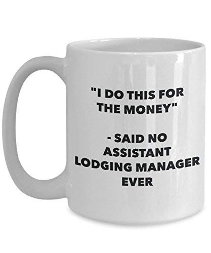 I Do This for The Money - Said No Assistant Lodging Manager Ever Mug - Funny Coffee Cup - Novelty Birthday Christmas Gag Gifts Idea