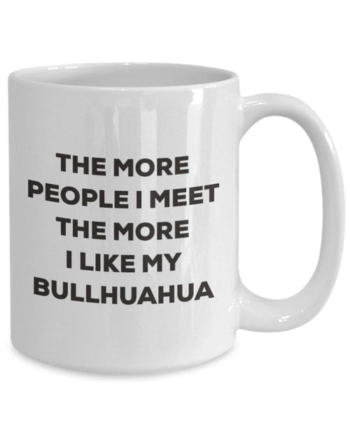 The more people I meet the more I like my Bullhuahua Mug - Funny Coffee Cup - Christmas Dog Lover Cute Gag Gifts Idea