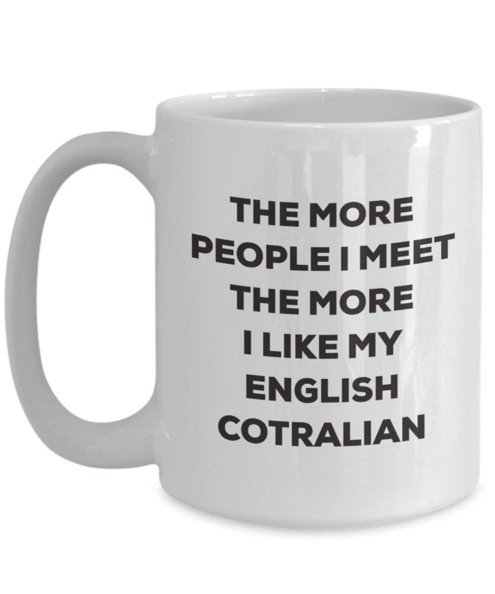 The more people I meet the more I like my English Cotralian Mug - Funny Coffee Cup - Christmas Dog Lover Cute Gag Gifts Idea