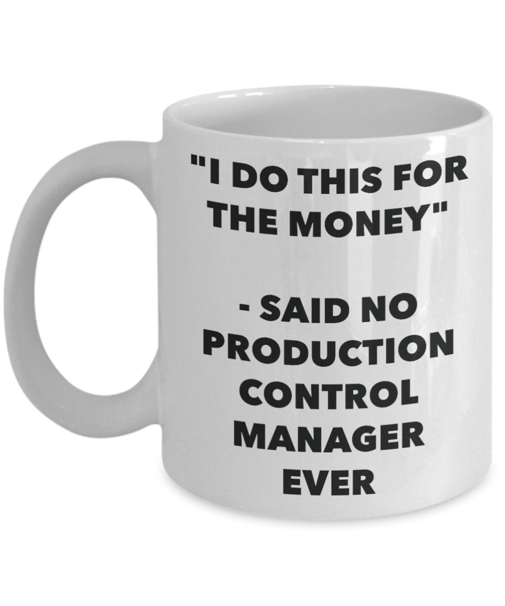 "I Do This for the Money" - Said No Production Control Manager Ever Mug - Funny Tea Hot Cocoa Coffee Cup - Novelty Birthday Christmas Anniversary Gag