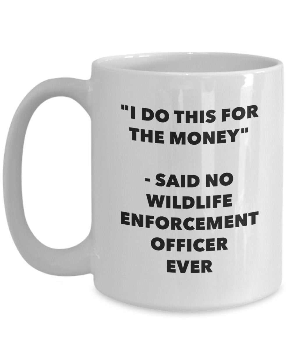 I Do This for the Money - Said No Wildlife Enforcement Officer Ever Mug - Funny Tea Cocoa Coffee Cup - Birthday Christmas Gag Gifts Idea
