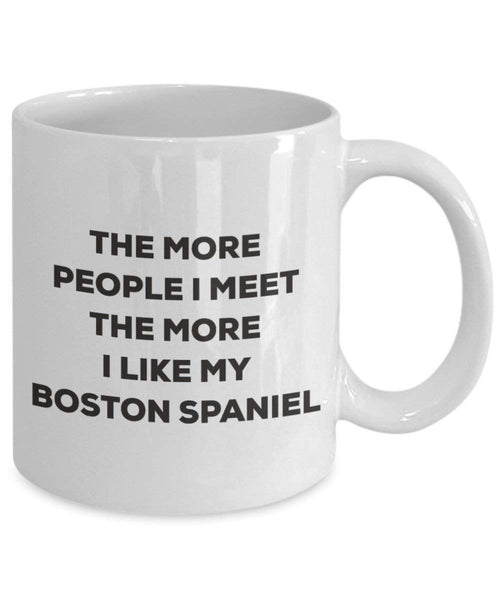 The More People I Meet the More I Like My Boston Spaniel Tasse – Funny Coffee Cup – Weihnachten Hund Lover niedlichen Gag Geschenke Idee