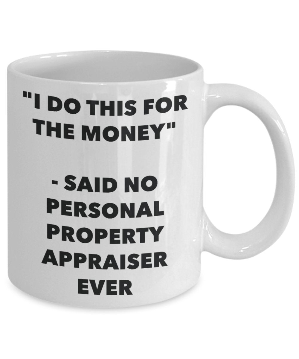 "I Do This for the Money" - Said No Personal Property Appraiser Ever Mug - Funny Tea Hot Cocoa Coffee Cup - Novelty Birthday Christmas Anniversary Gag