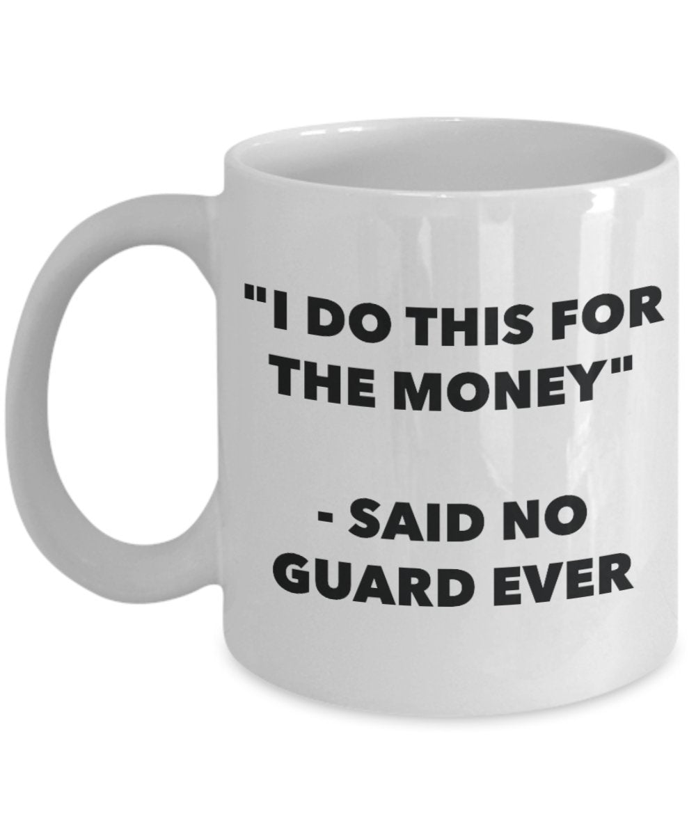 "I Do This for the Money" - Said No Guard Ever Mug - Funny Tea Hot Cocoa Coffee Cup - Novelty Birthday Christmas Anniversary Gag Gifts Idea