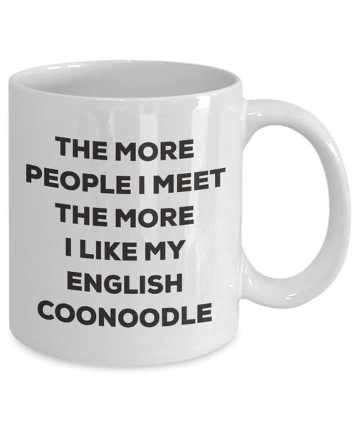The more people I meet the more I like my English Coonoodle Mug - Funny Coffee Cup - Christmas Dog Lover Cute Gag Gifts Idea