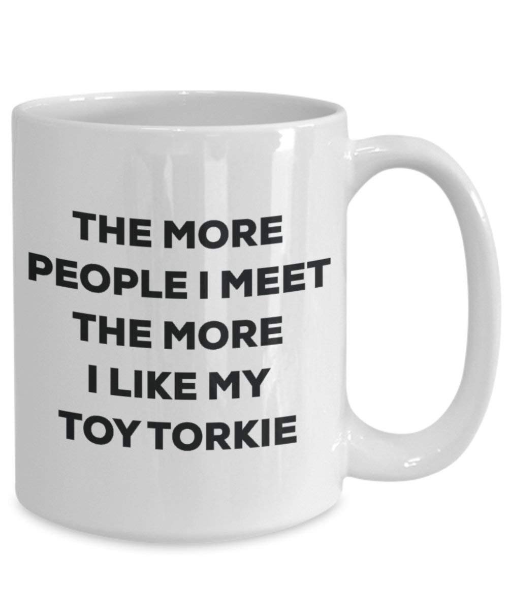 The more people I meet the more I like my Toy Torkie Mug - Funny Coffee Cup - Christmas Dog Lover Cute Gag Gifts Idea
