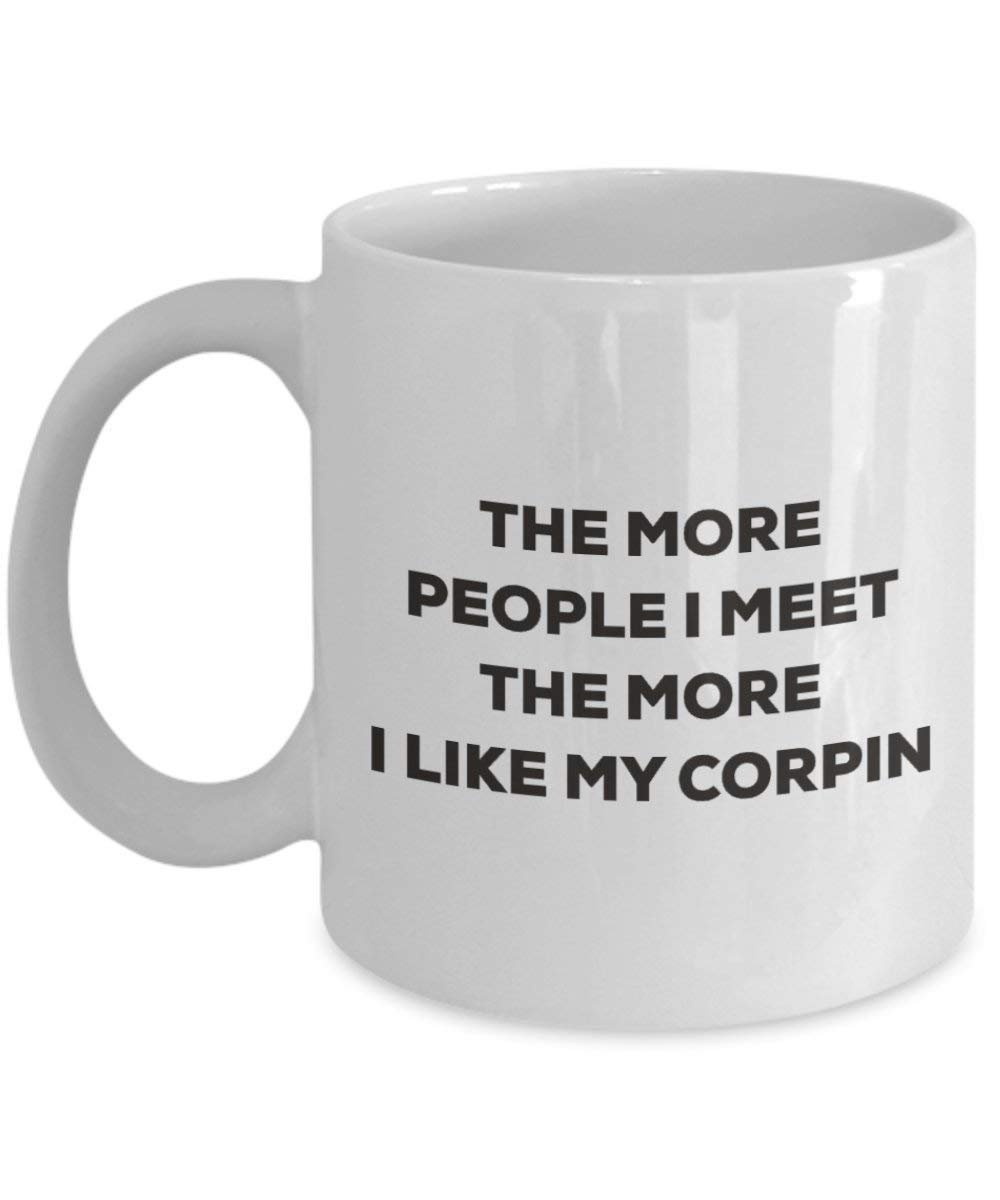 The More People I Meet the More I Like My corpin Tasse – Funny Coffee Cup – Weihnachten Hund Lover niedlichen Gag Geschenke Idee