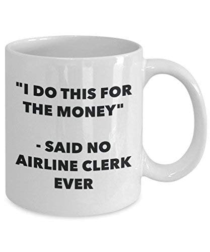 I Do This for The Money - Said No Airline Clerk Ever Mug - Funny Coffee Cup - Novelty Birthday Christmas Gag Gifts Idea
