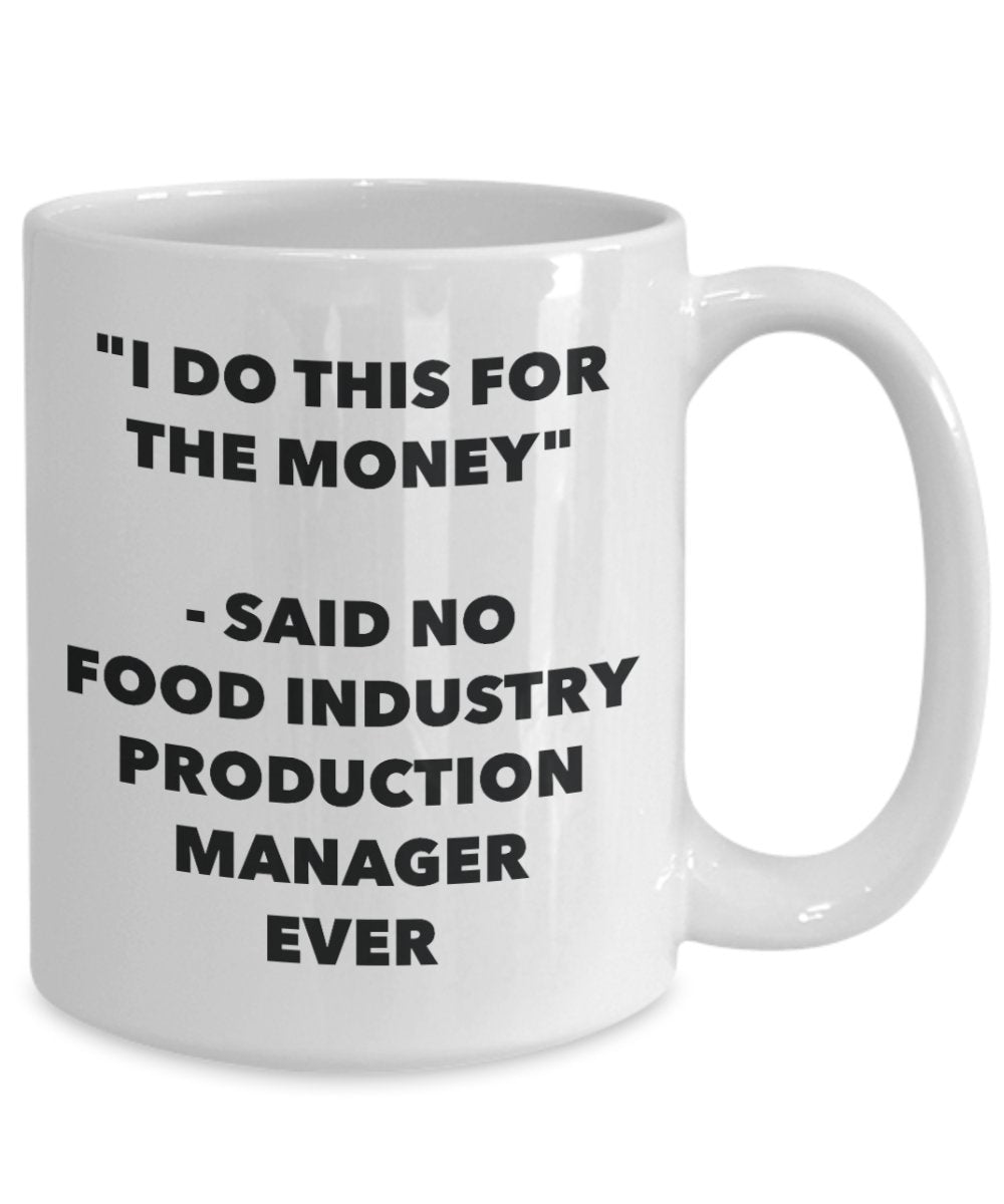 "I Do This for the Money" - Said No Food Industry Production Manager Ever Mug - Funny Tea Hot Cocoa Coffee Cup - Novelty Birthday Christmas Anniversar