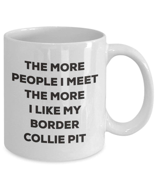 The more people I meet the more I like my Border Collie Pit Mug - Funny Coffee Cup - Christmas Dog Lover Cute Gag Gifts Idea