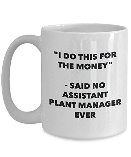 I Do This for The Money - Said No Assistant Plant Manager Ever Mug - Funny Coffee Cup - Novelty Birthday Christmas Gag Gifts Idea