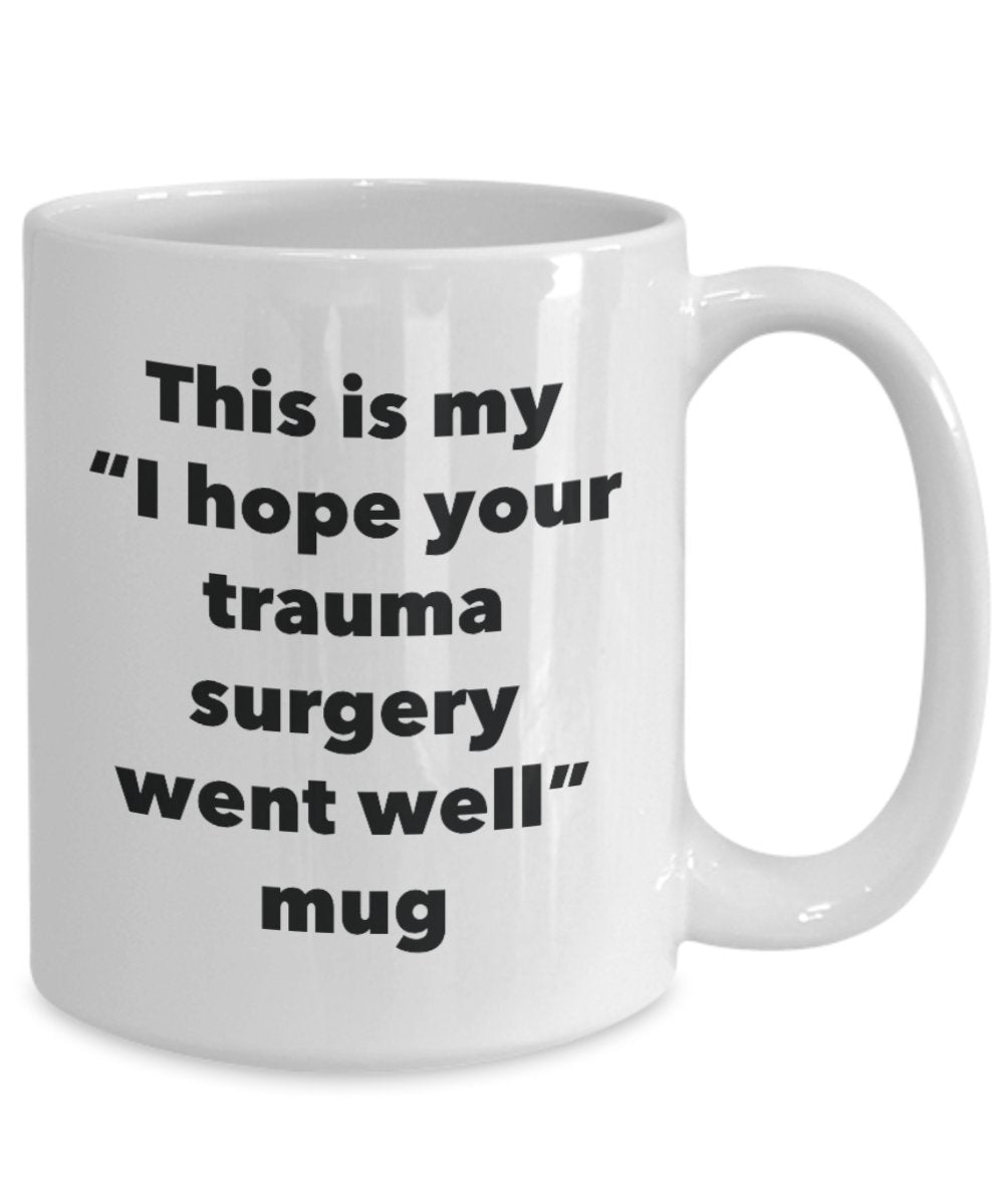 This is My "I Hope Your Trauma Surgery Went Well" Mug - Funny Tea Hot Cocoa Coffee Cup - Novelty Birthday Christmas Anniversary Gag Gifts Idea