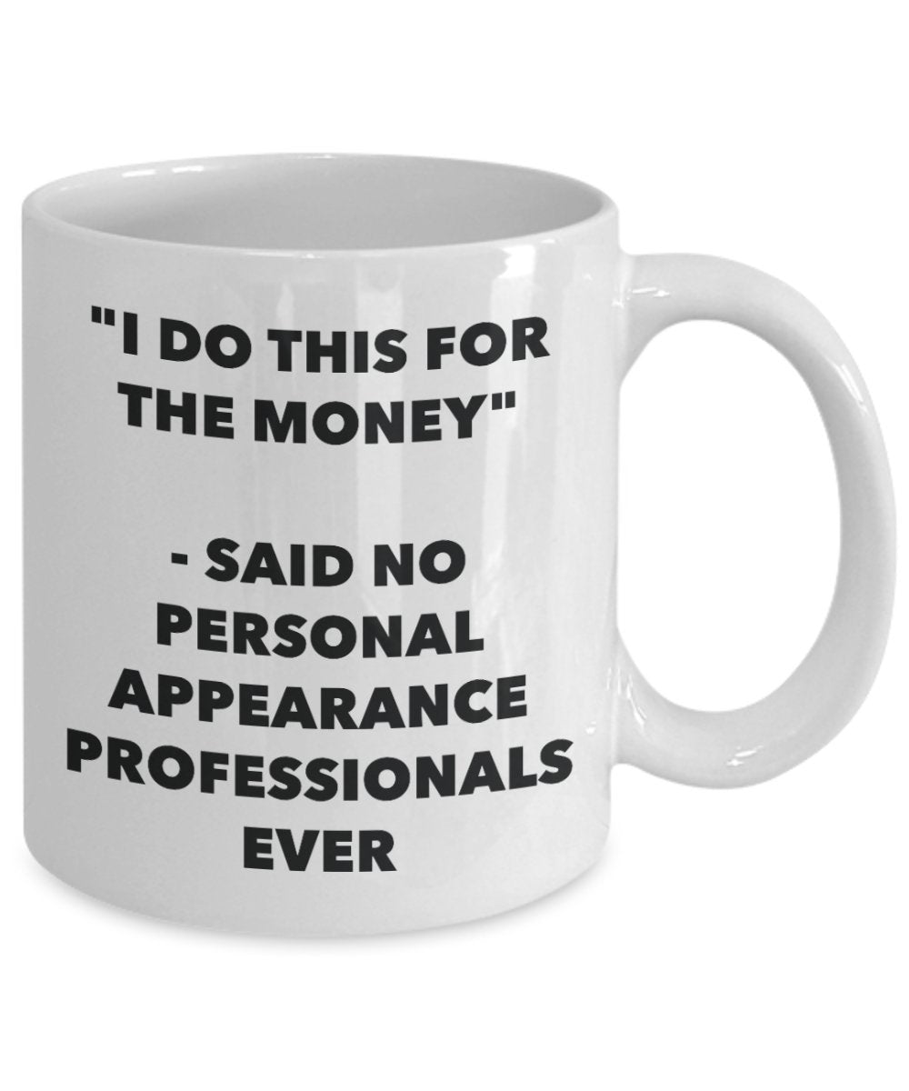 "I Do This for the Money" - Said No Personal Appearance Professionals Ever Mug - Funny Tea Hot Cocoa Coffee Cup - Novelty Birthday Christmas Anniversa