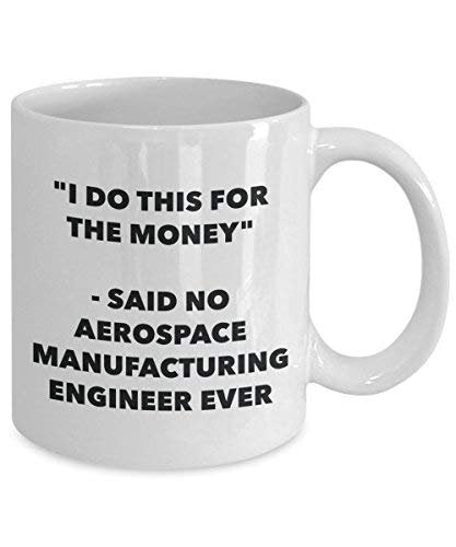 I Do This for The Money - Said No Aerospace Manufacturing Engineer Ever Mug - Funny Coffee Cup - Novelty Birthday Christmas Gag Gifts Idea