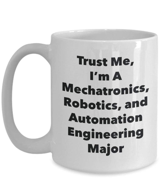 Trust Me, I'm A Mechatronics, Robotics, and Automation Engineering Major Mug - Funny Coffee Cup - Cute Graduation Gag Gifts Ideas for Friends and Classmates (15oz)