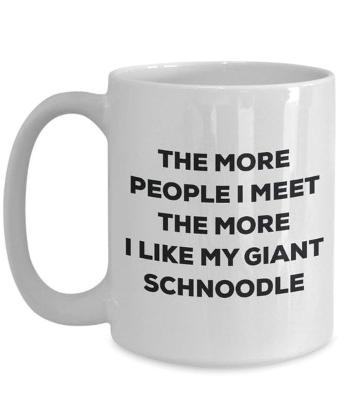 The more people I meet the more I like my Giant Schnoodle Mug - Funny Coffee Cup - Christmas Dog Lover Cute Gag Gifts Idea