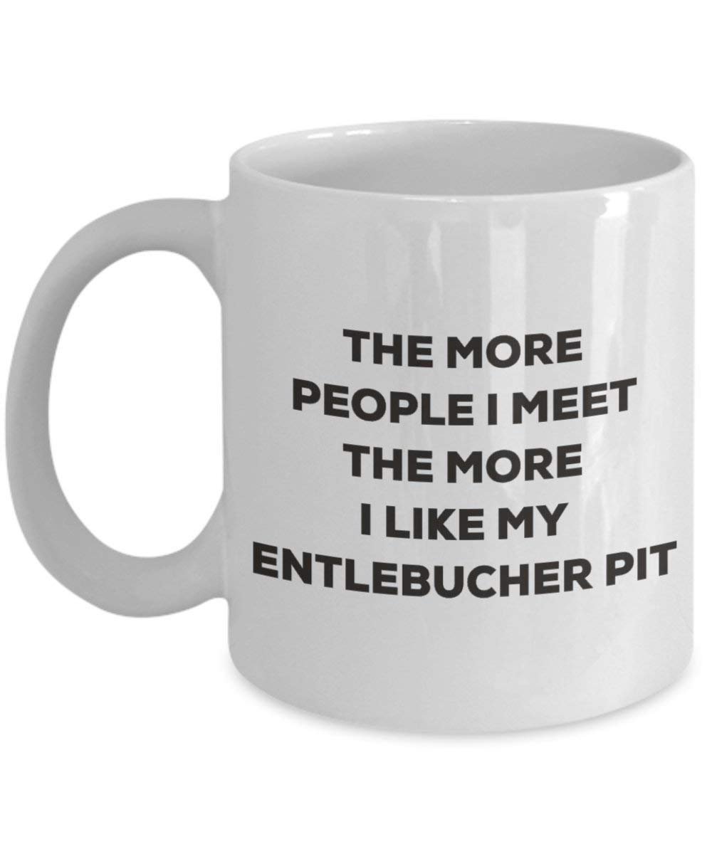The more people I meet the more I like my Entlebucher Pit Mug - Funny Coffee Cup - Christmas Dog Lover Cute Gag Gifts Idea