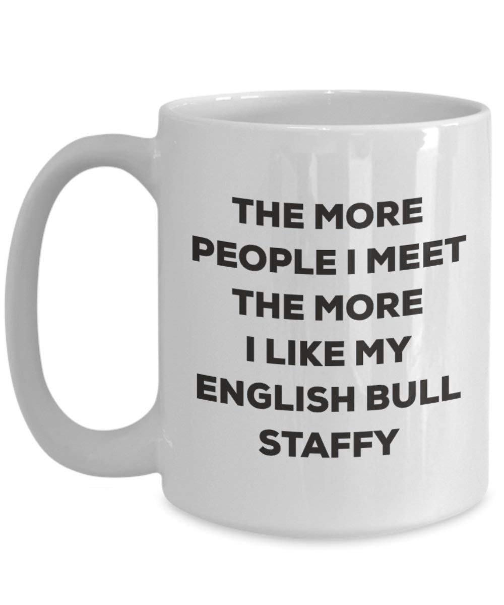 The more people I meet the more I like my English Bull Staffy Mug - Funny Coffee Cup - Christmas Dog Lover Cute Gag Gifts Idea