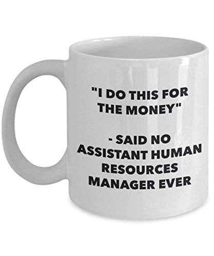 I Do This for The Money - Said No Assistant Human Resources Manager Ever Mug - Funny Coffee Cup - Novelty Birthday Christmas Gag Gifts Idea