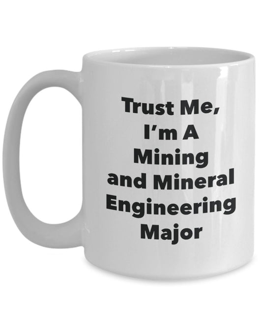 Trust Me, I'm A Mining and Mineral Engineering Major Mug - Funny Tea Hot Cocoa Coffee Cup - Novelty Birthday Christmas Anniversary Gag Gifts Idea