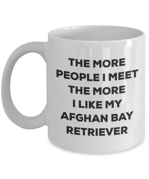 The more people I meet the more I like my Afghan Bay Retriever Mug - Funny Coffee Cup - Christmas Dog Lover Cute Gag Gifts Idea (11oz)