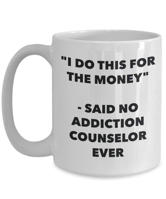 I Do CE pour l'argent – Said No Addiction privé jamais Mug rigolo – Tasse à café – Fantaisie anniversaire Idée de Gag cadeaux de Noël 15oz blanc