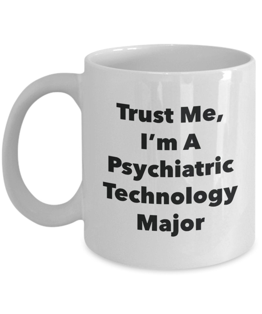 Trust Me, I'm A Psychiatric Technology Major Mug - Funny Tea Hot Cocoa Coffee Cup - Novelty Birthday Christmas Anniversary Gag Gifts Idea