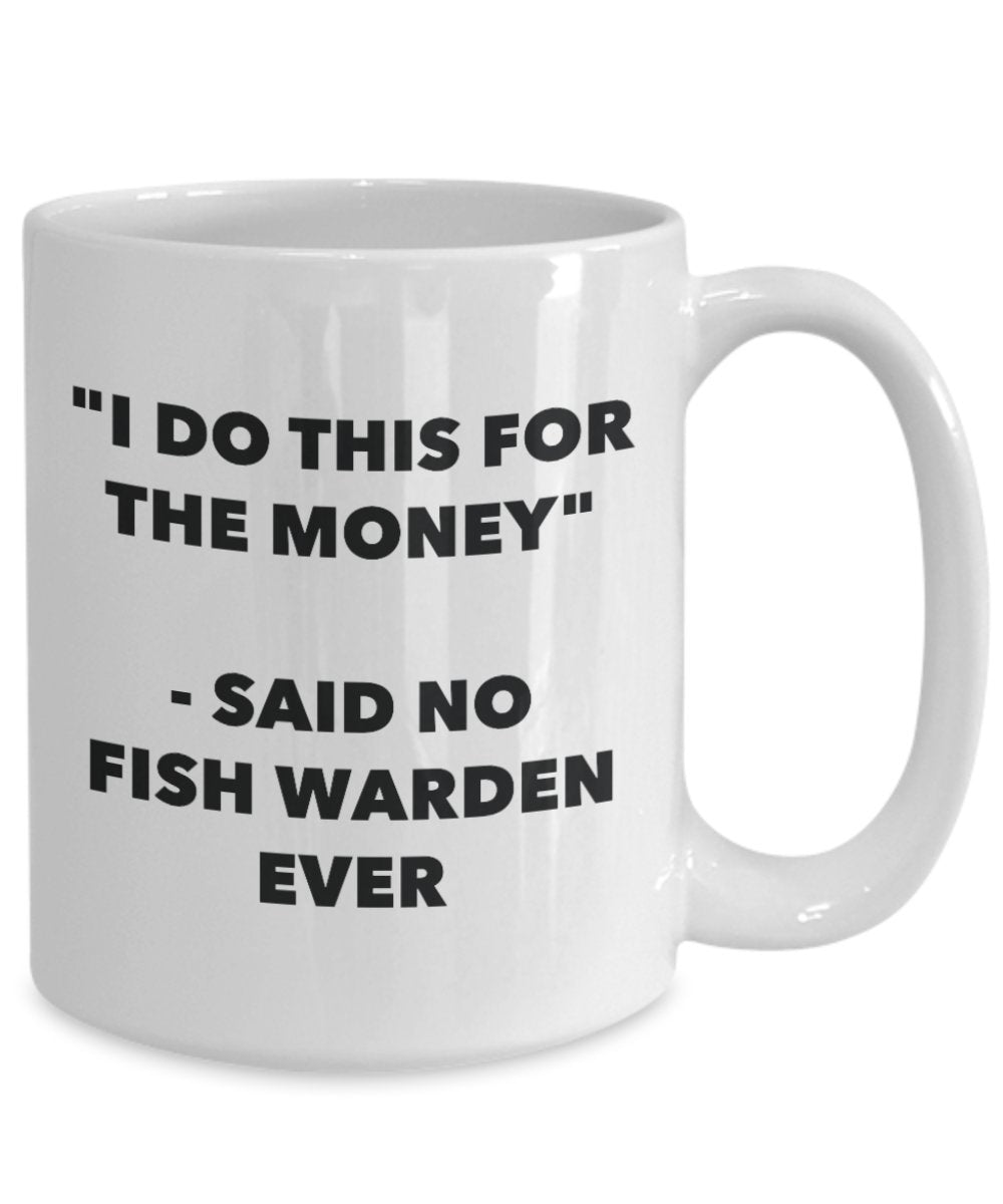 "I Do This for the Money" - Said No Fish Warden Ever Mug - Funny Tea Hot Cocoa Coffee Cup - Novelty Birthday Christmas Anniversary Gag Gifts Idea
