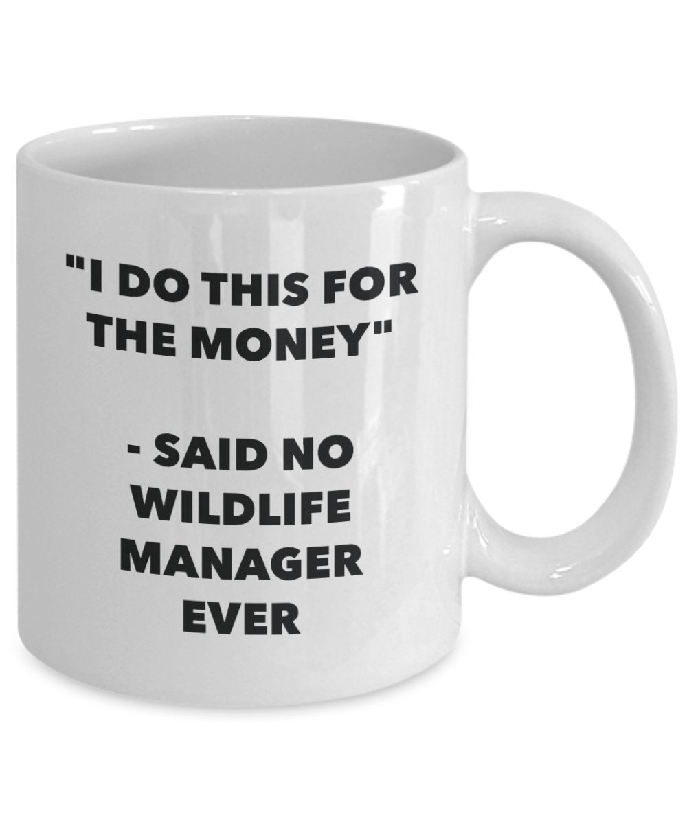 I Do This for the Money - Said No Wildlife Manager Ever Mug - Funny Tea Cocoa Coffee Cup - Birthday Christmas Gag Gifts Idea
