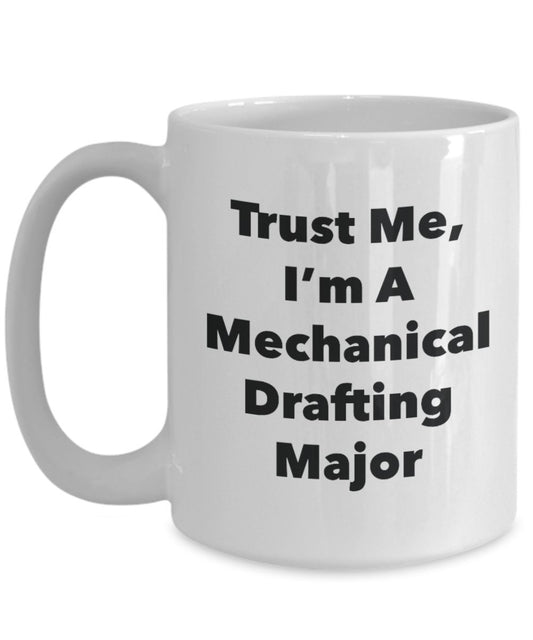 Trust Me, I'm A Mechanical Drafting Major Mug - Funny Coffee Cup - Cute Graduation Gag Gifts Ideas for Friends and Classmates (15oz)