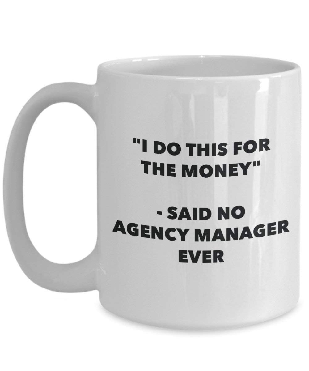 I Do This for the Money - Said No Agency Manager Ever Mug - Funny Coffee Cup - Novelty Birthday Christmas Gag Gifts Idea