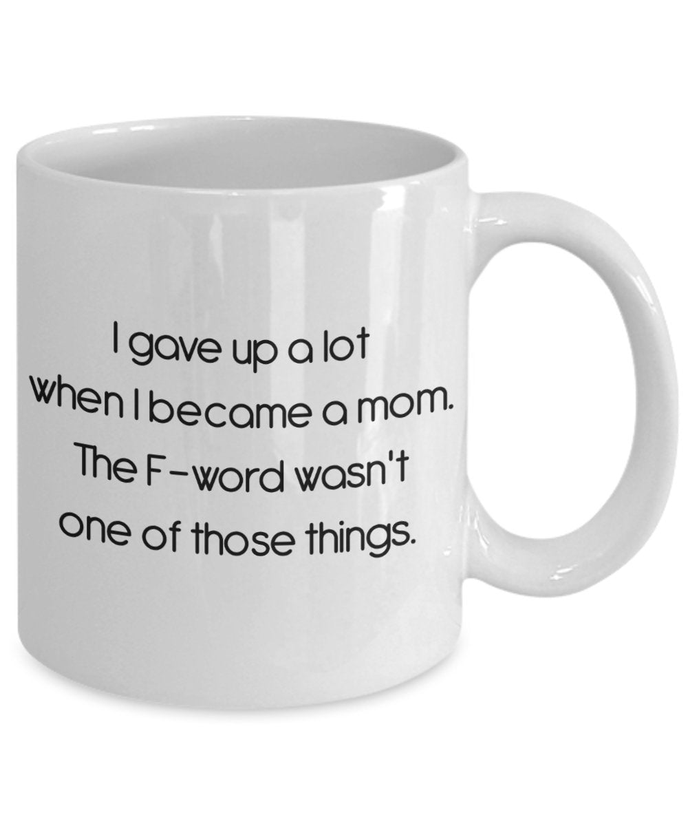 I Gave Up A Lot When I Became A Mom Mug - Funny Tea Hot Cocoa Coffee Cup - Novelty Birthday Christmas Anniversary Gag Gifts Idea