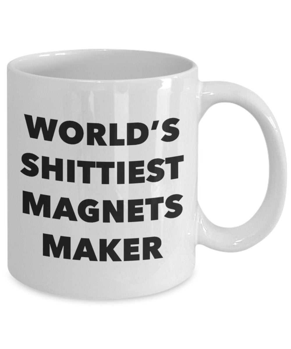 Magnets Maker Coffee Mug - World's Shittiest Magnets Maker - Magnets Maker Gifts - Funny Novelty Birthday Present Idea