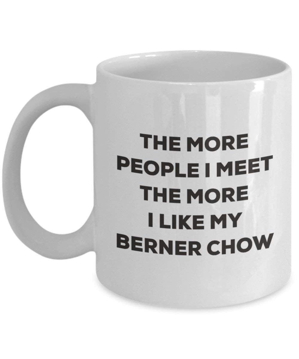 The more people I meet the more I like my Berner Chow Mug - Funny Coffee Cup - Christmas Dog Lover Cute Gag Gifts Idea