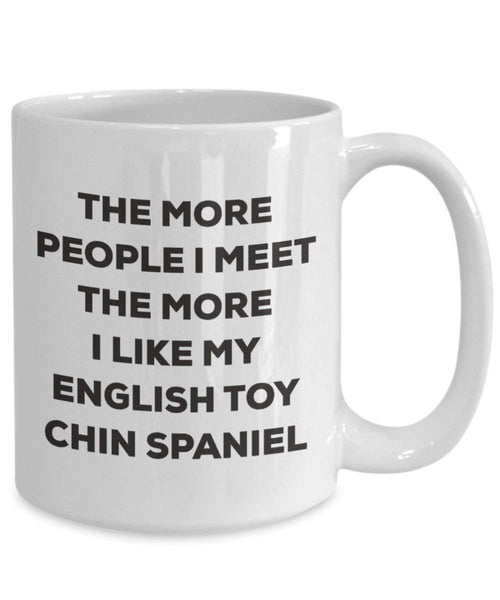The more people I meet the more I like my English Toy Chin Spaniel Mug - Funny Coffee Cup - Christmas Dog Lover Cute Gag Gifts Idea