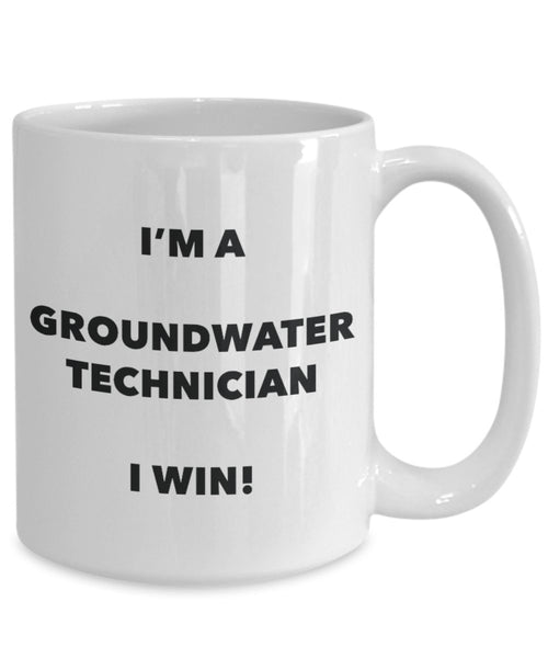I'm a Groundwater Technician Mug I win - Funny Coffee Cup - Novelty Birthday Christmas Gag Gifts Idea