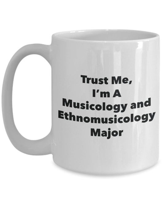Trust Me, I'm A Musicology and Ethnomusicology Major Mug - Funny Tea Hot Cocoa Coffee Cup - Novelty Birthday Christmas Anniversary Gag Gifts Idea