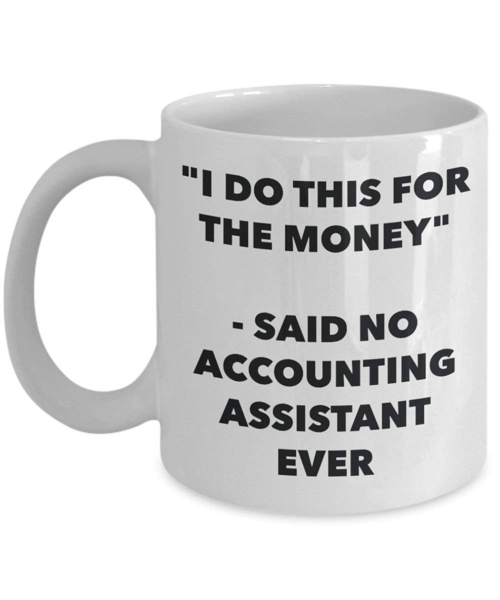 I Do diese Tasse für das Geld – Said No Accounting Assistant Ever – Funny Kaffeetasse – Neuheit Geburtstag Weihnachten Gag Geschenke Idee