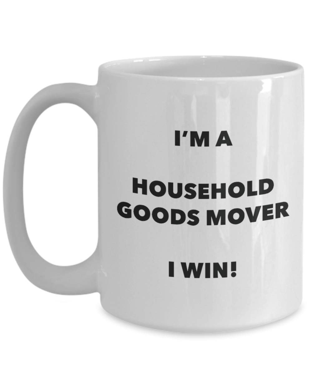 I'm a Household Goods Mover Mug I win - Funny Coffee Cup - Birthday Christmas Gifts Idea