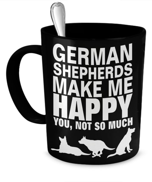 German Shepherd Mugs - German Shepherd Lover Gifts - German Shepherd Make Me Happy You, Not So Much - German Shepherd Accessories - German Shepherd Lovers by DogsMakeMeHappy