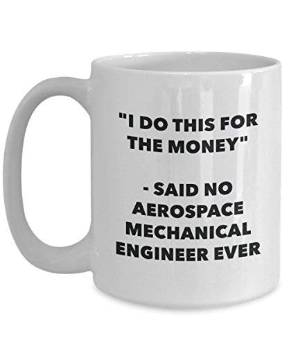 I Do This for The Money - Said No Aerospace Mechanical Engineer Ever Mug - Funny Coffee Cup - Novelty Birthday Christmas Gag Gifts Idea
