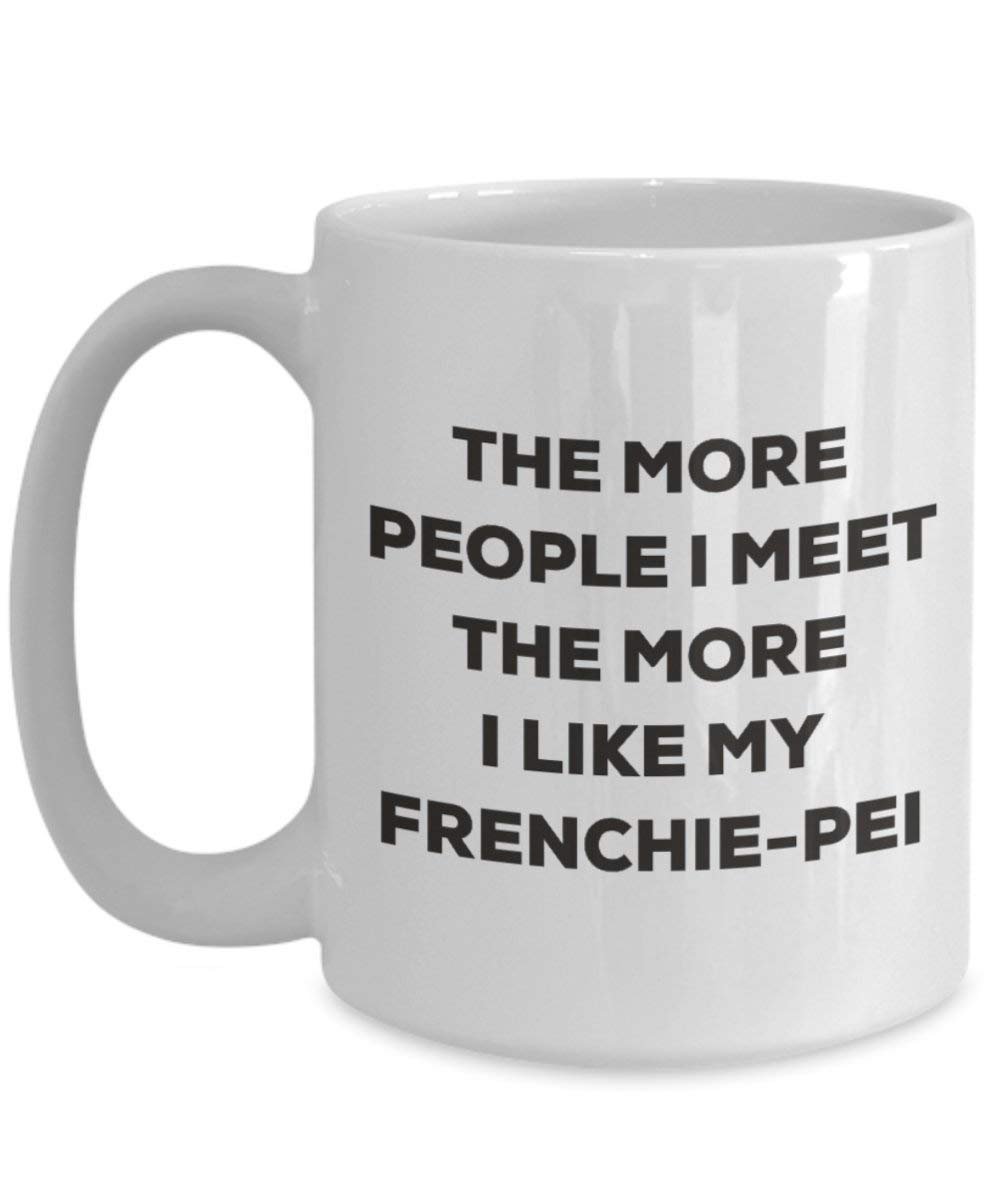 The More People I Meet the More I Like My frenchnese Tasse – Funny Coffee Cup – Weihnachten Hund Lover niedlichen Gag Geschenke Idee