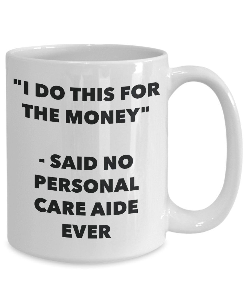 "I Do This for the Money" - Said No Personal Care Aide Ever Mug - Funny Tea Hot Cocoa Coffee Cup - Novelty Birthday Christmas Anniversary Gag Gifts Id