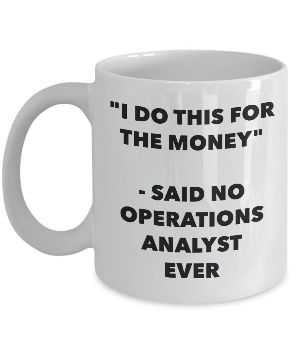 "I Do This for the Money" - Said No Operations Analyst Ever Mug - Funny Tea Hot Cocoa Coffee Cup - Novelty Birthday Christmas Anniversary Gag Gifts Id