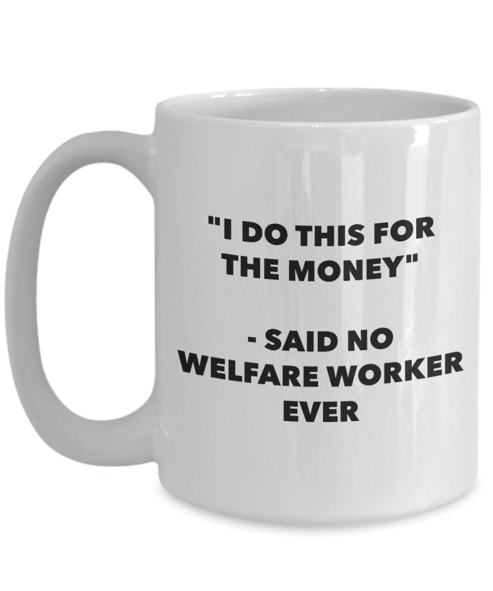 I Do This for the Money - Said No Welfare Worker Ever Mug - Funny Tea Cocoa Coffee Cup - Birthday Christmas Gag Gifts Idea