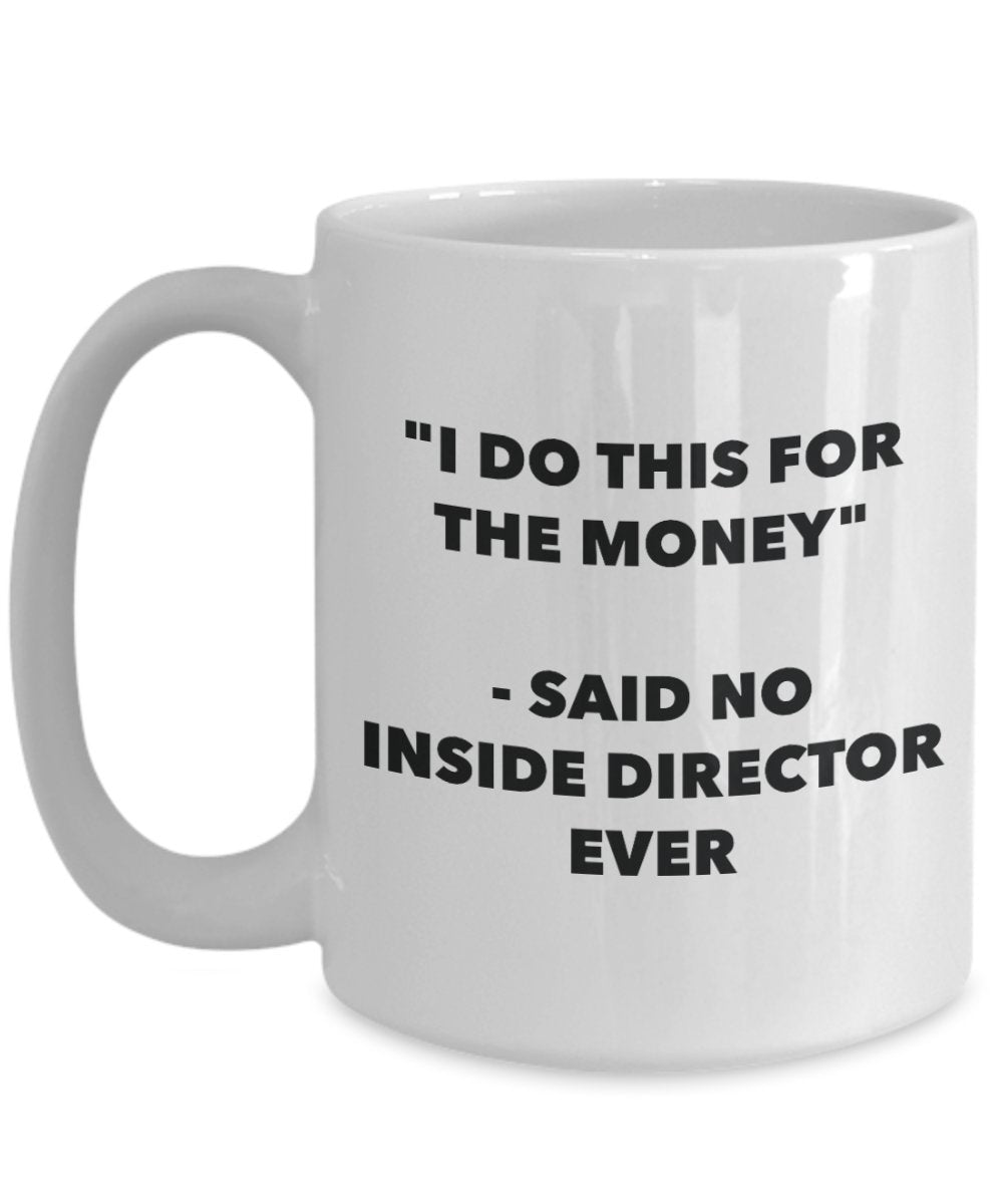 "I Do This for the Money" - Said No Inside Director Ever Mug - Funny Tea Hot Cocoa Coffee Cup - Novelty Birthday Christmas Anniversary Gag Gifts Idea